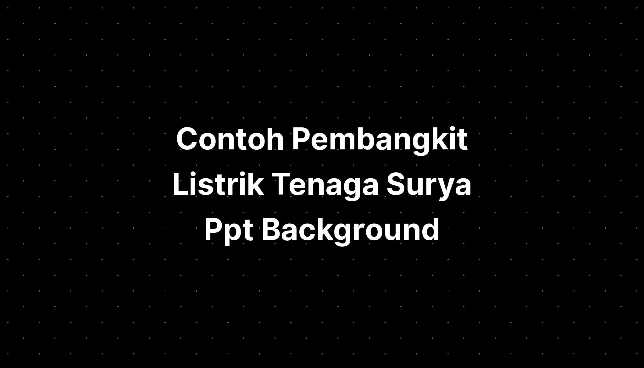 Contoh Pembangkit Listrik Tenaga Surya Ppt Background - IMAGESEE